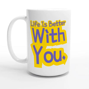 Life Is Better With You — 15oz coffee mug, other side