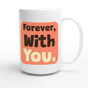 Forever, With You — heartfelt 15oz white coffee mug
