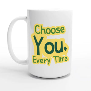 Choose You. Every Time — 15oz coffee mug, other side