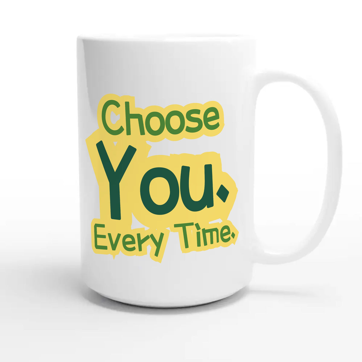 Choose You. Every Time — heartfelt 15oz white coffee mug