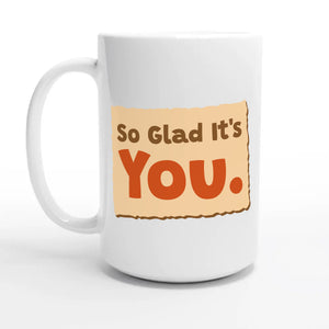 So Glad It’s You — 15oz coffee mug, other side