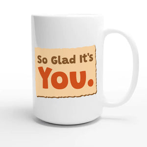 So Glad It’s You — heartfelt 15oz white coffee mug