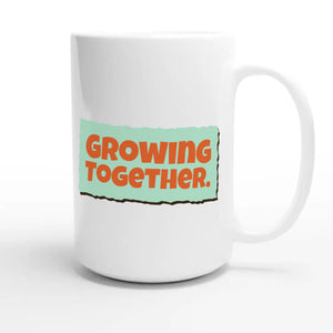Growing Together — heartfelt 15oz white coffee mug