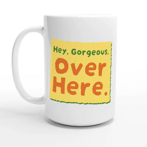 Hey, Gorgeous. Over Here — 15oz coffee mug, other side
