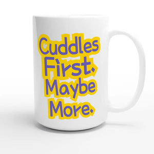 Cuddles First. Maybe More — funny 15oz white coffee mug