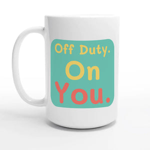 Off Duty. On You — 15oz coffee mug, other side