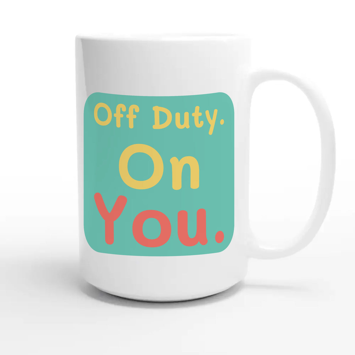 Off Duty. On You — funny 15oz white coffee mug