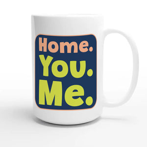 Home. You. Me — funny 15oz white coffee mug