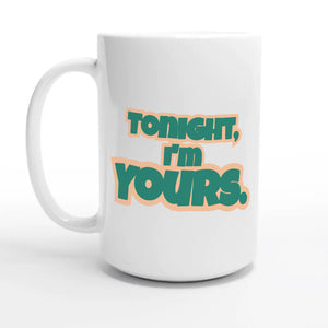 Tonight, I’m Yours — 15oz coffee mug, other side