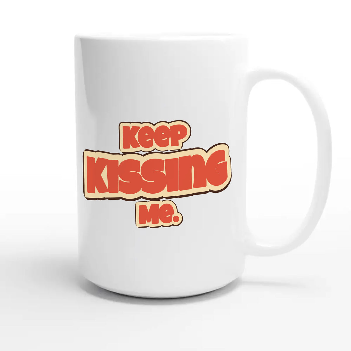 Keep Kissing Me — funny 15oz white coffee mug