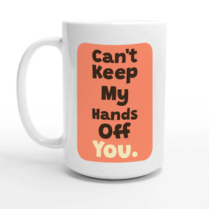 Can’t Keep My Hands Off You — 15oz coffee mug, other side
