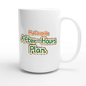 My Favorite After-hours Plan — funny 15oz white coffee mug