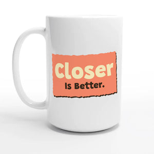Closer Is Better — 15oz coffee mug, other side