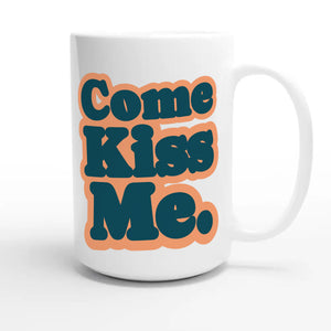 Come Kiss Me — cute 15oz white coffee mug