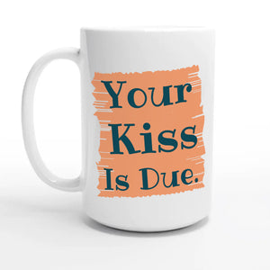 Your Kiss Is Due — 15oz coffee mug, other side
