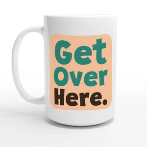 Get Over Here — 15oz coffee mug, other side