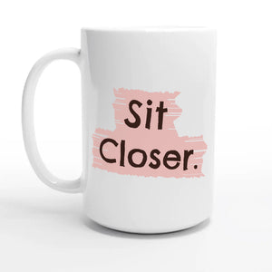 Sit Closer — 15oz coffee mug, other side