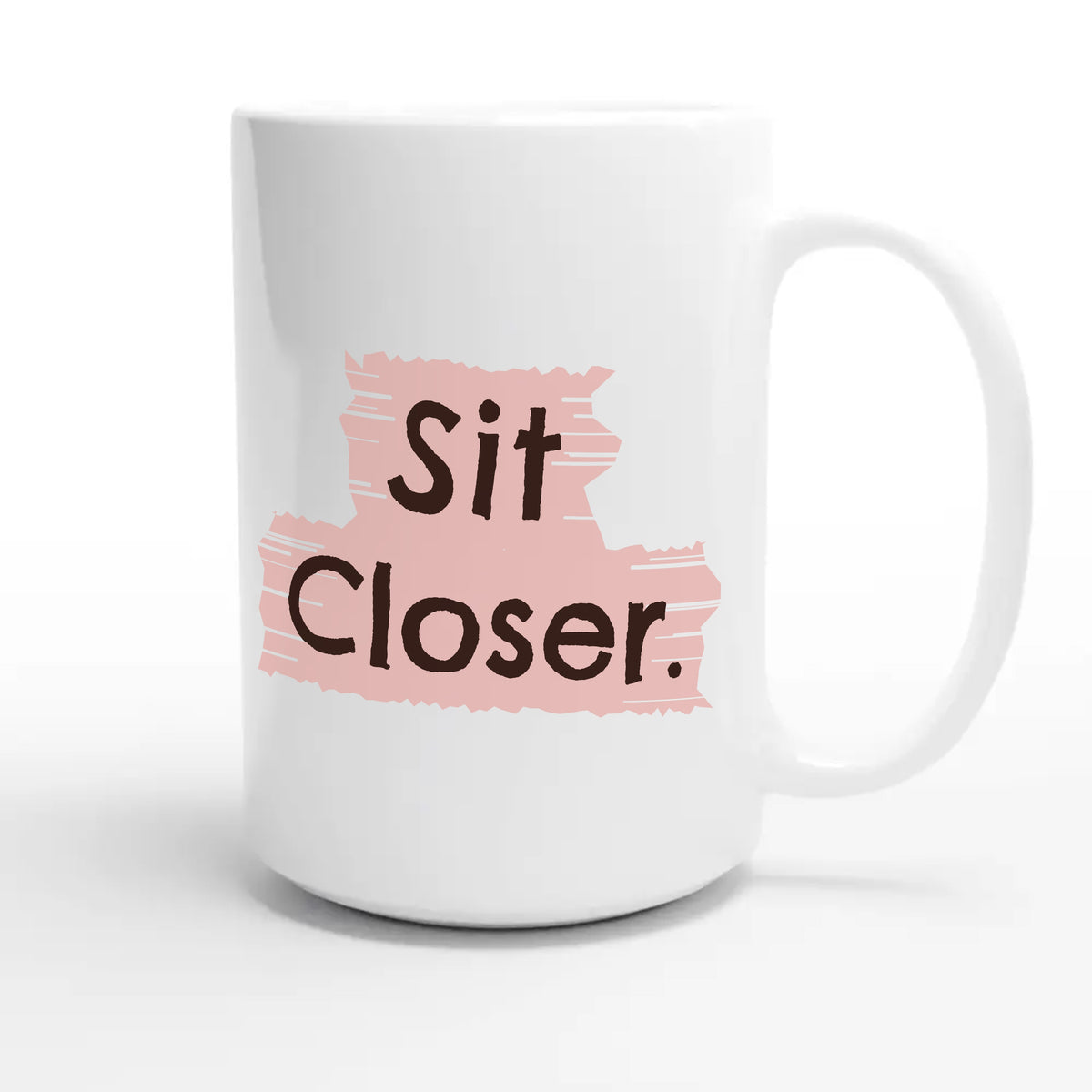 Sit Closer — cute 15oz white coffee mug