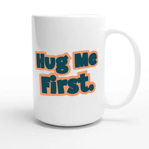 Hug Me First — cute 15oz white coffee mug