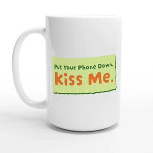 Put Your Phone Down. Kiss Me — 15oz coffee mug, other side