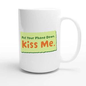 Put Your Phone Down. Kiss Me — cute 15oz white coffee mug