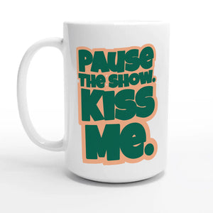 Pause The Show. Kiss Me — 15oz coffee mug, other side