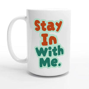 Stay In With Me — 15oz coffee mug, other side