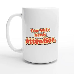 Your Wife Needs Attention — 15oz coffee mug, other side