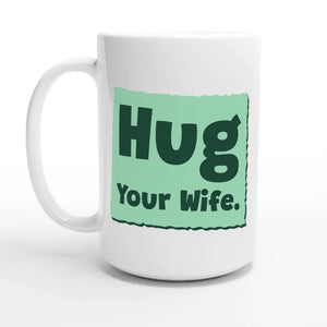 Hug Your Wife — 15oz coffee mug, other side