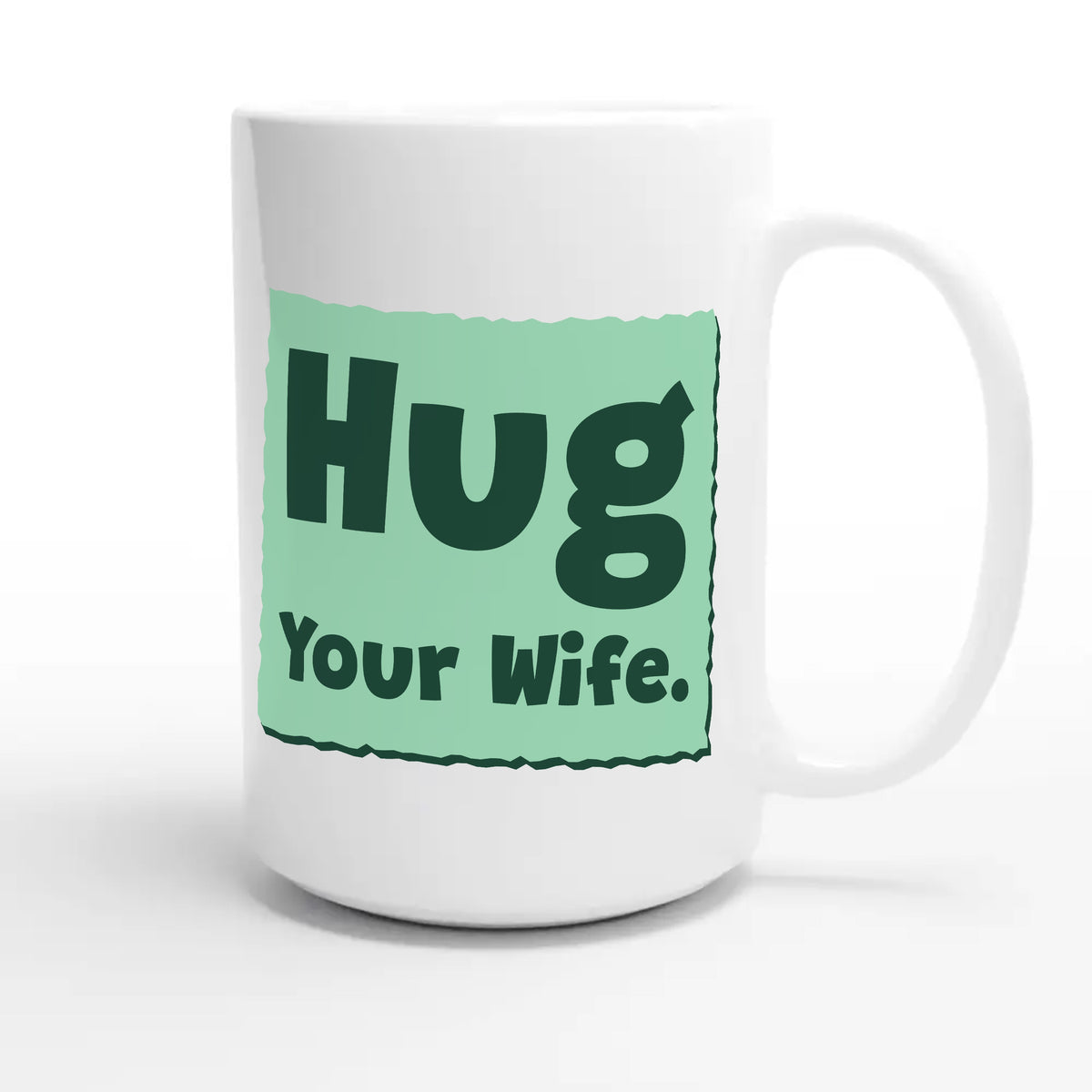 Hug Your Wife — cute 15oz white coffee mug