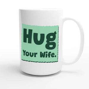 Hug Your Wife — cute 15oz white coffee mug