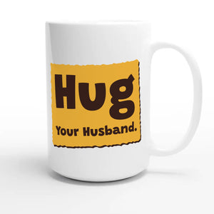 Hug Your Husband — cute 15oz white coffee mug