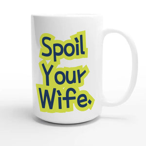 Spoil Your Wife — cute 15oz white coffee mug