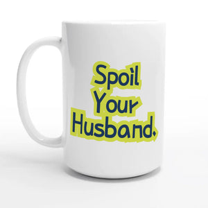 Spoil Your Husband — 15oz coffee mug, other side