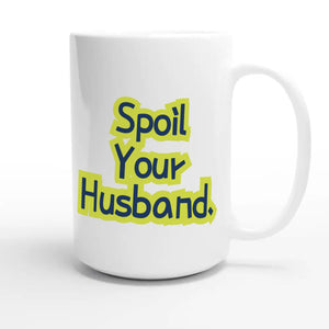 Spoil Your Husband — cute 15oz white coffee mug