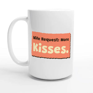 Wife Request: More Kisses — 15oz coffee mug, other side