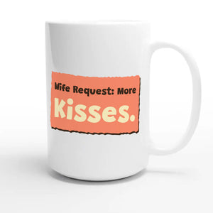 Wife Request: More Kisses — cute 15oz white coffee mug