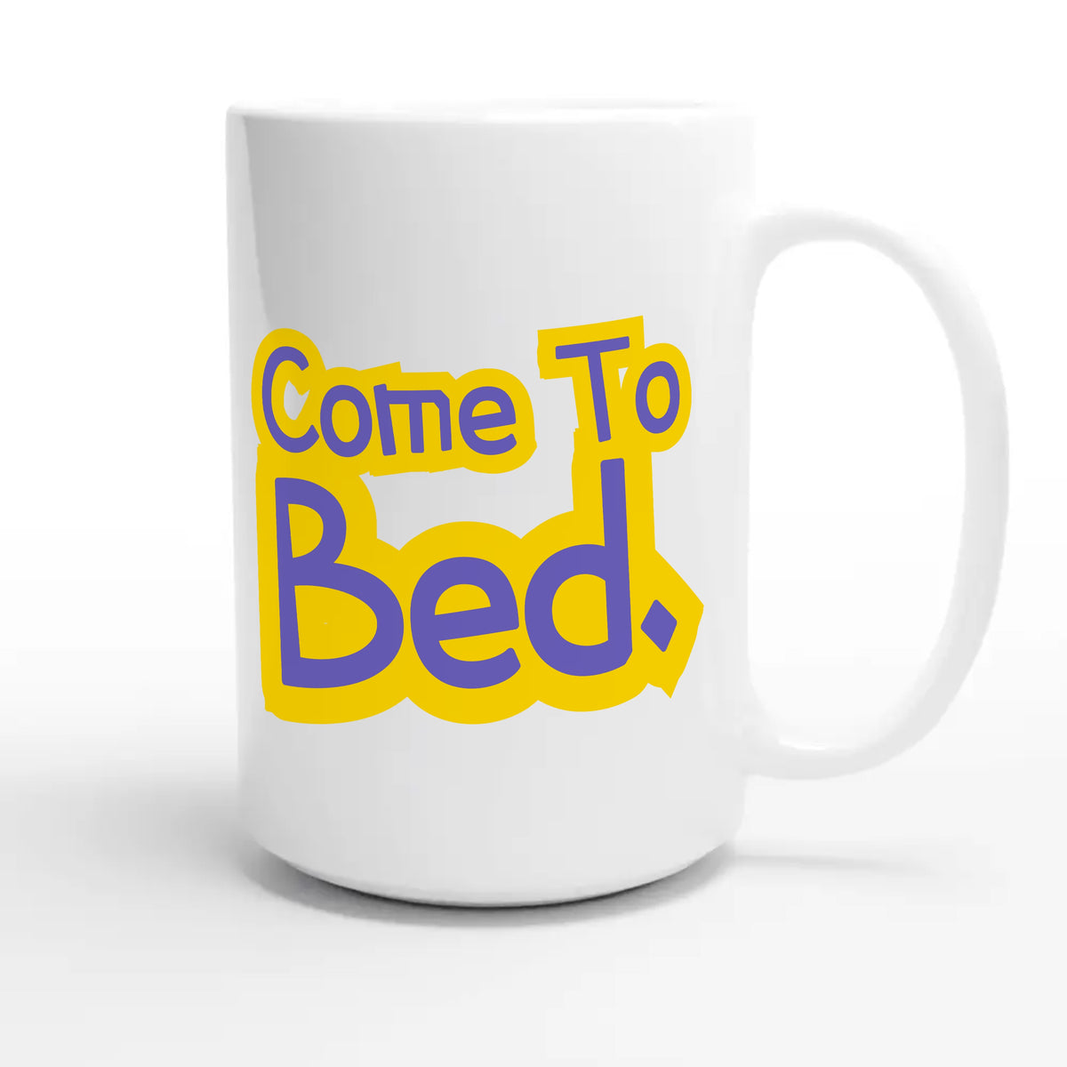 Come To Bed — funny 15oz white coffee mug