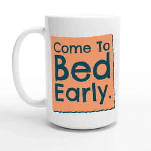 Come To Bed Early — 15oz coffee mug, other side