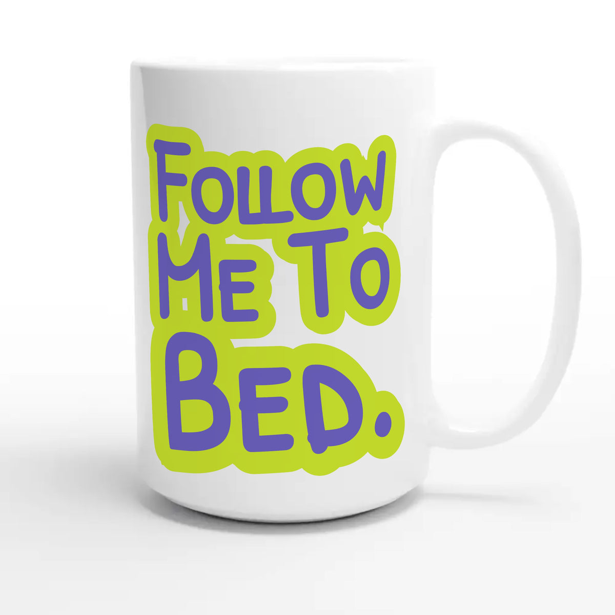 Follow Me To Bed — funny 15oz white coffee mug