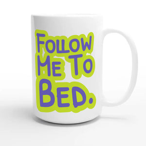 Follow Me To Bed — funny 15oz white coffee mug