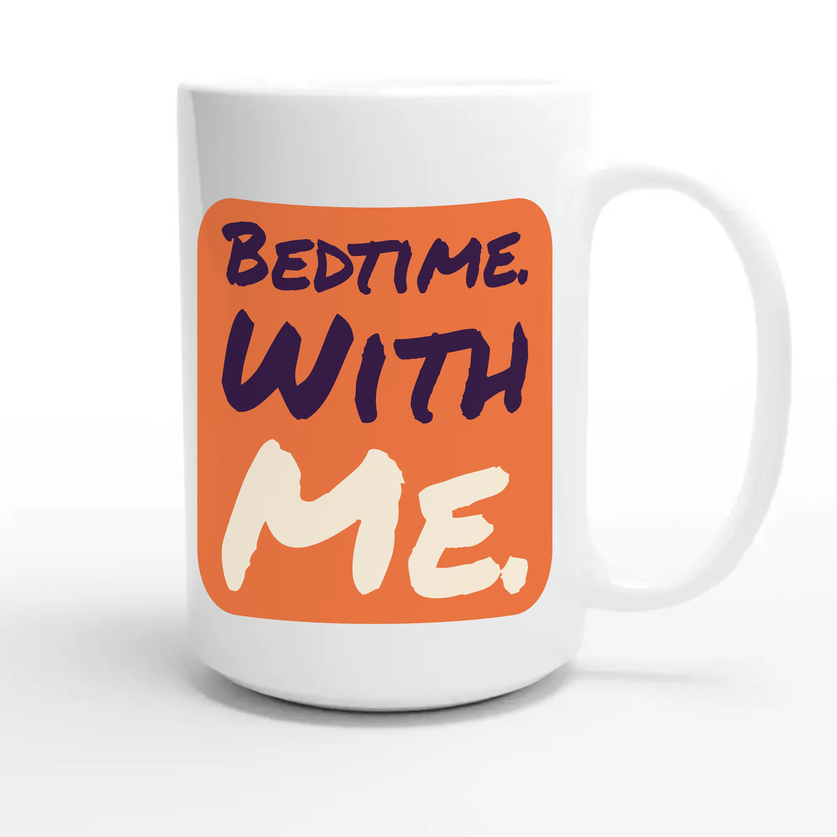 Bedtime. With Me — funny 15oz white coffee mug