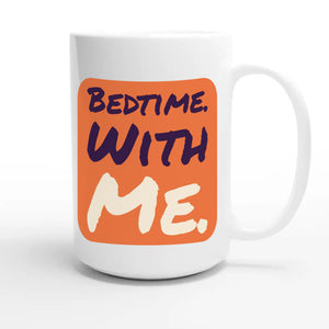 Bedtime. With Me — funny 15oz white coffee mug