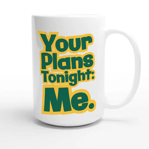 Your Plans Tonight: Me — funny 15oz white coffee mug