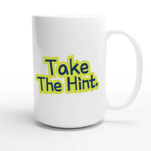 Take The Hint — funny 15oz white coffee mug