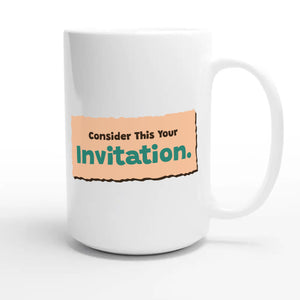 Consider This Your Invitation — funny 15oz white coffee mug