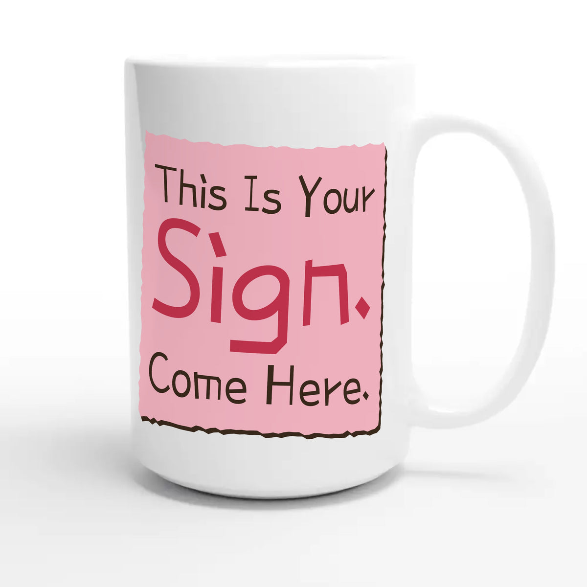 This Is Your Sign. Come Here — funny 15oz white coffee mug