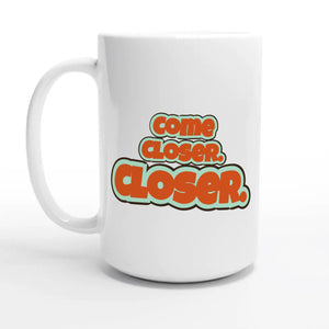 Come Closer. Closer — 15oz coffee mug, other side
