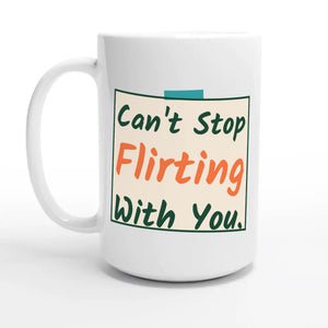 Can’t Stop Flirting With You — 15oz coffee mug, other side