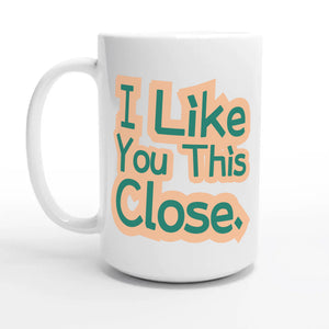 I Like You This Close — 15oz coffee mug, other side